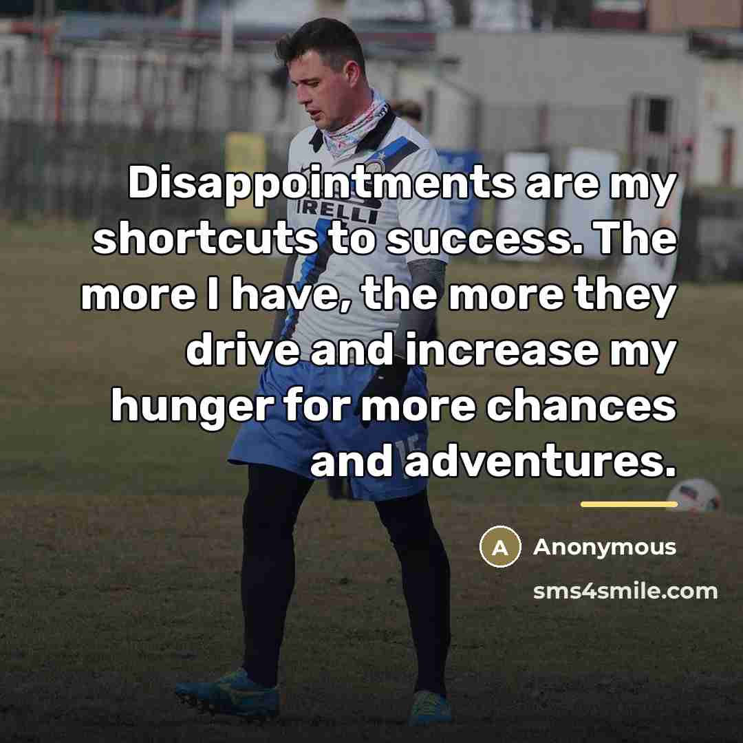 “Disappointments are my shortcuts to success. The more I have,…” quote by Anonymous