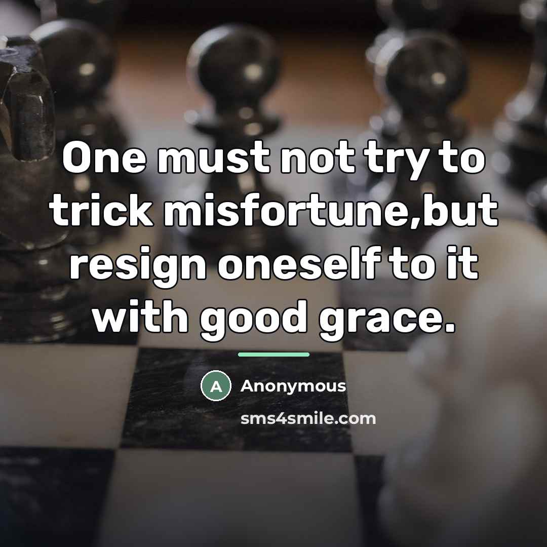 “One must not try to trick misfortune,but resign oneself to…” quote by Anonymous