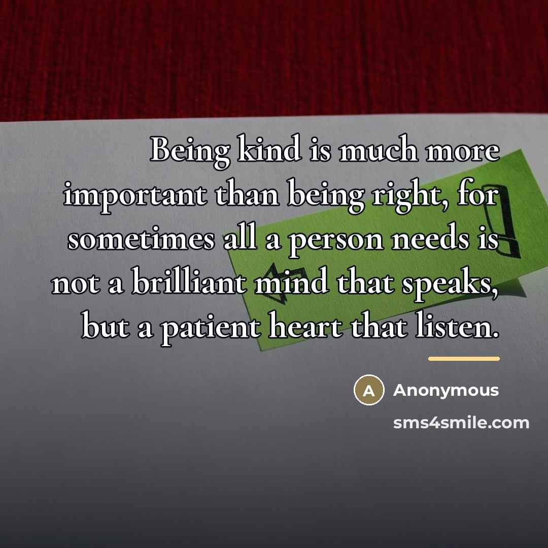“Being kind is much more important than being right, for…” quote by Anonymous