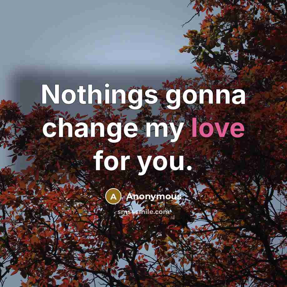 “Nothings gonna change my love for you.…” quote by Anonymous