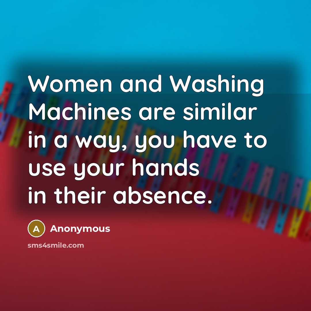 “Women and Washing Machines are similar in a way, you…” quote by Anonymous