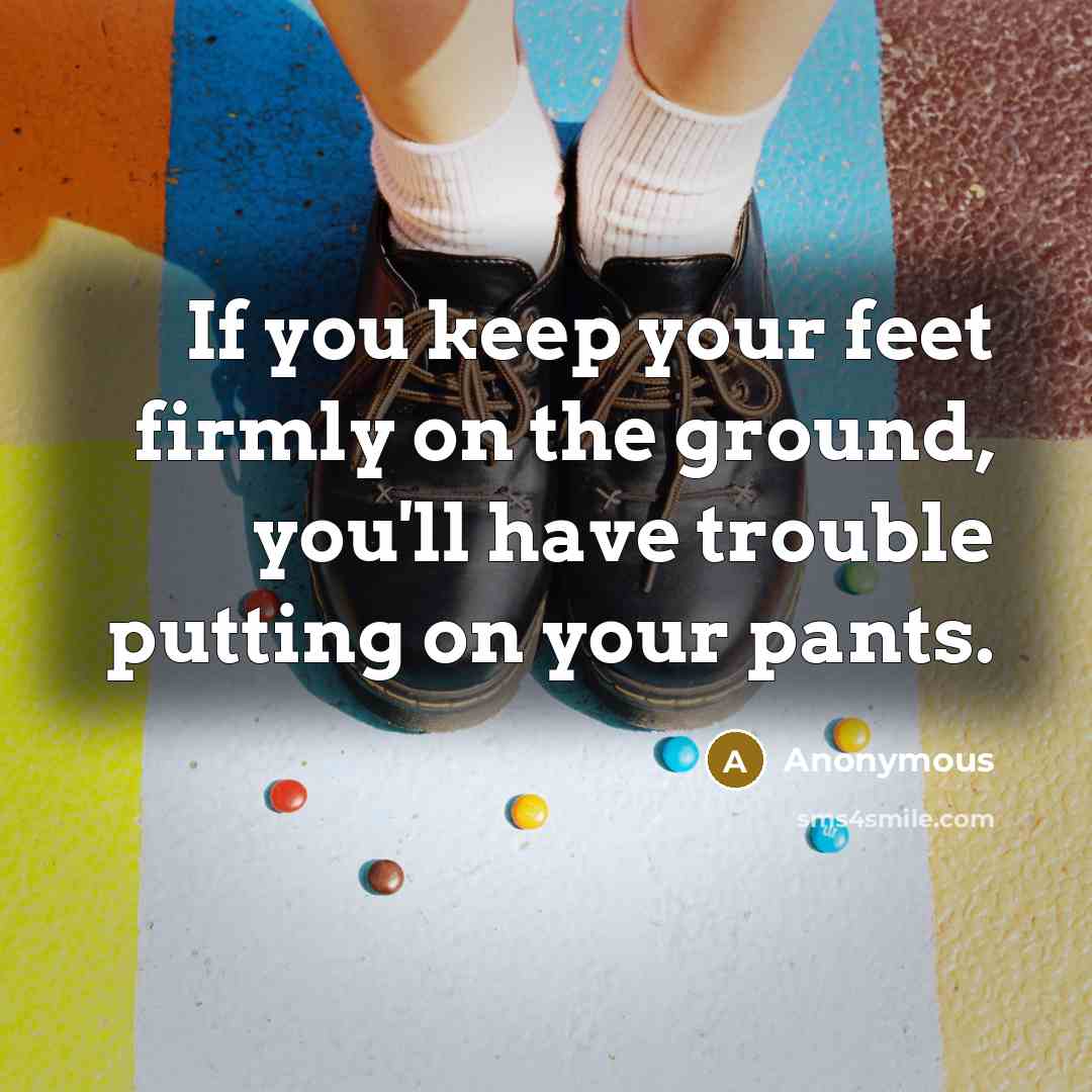 “If you keep your feet firmly on the ground, you'll…” quote by Anonymous