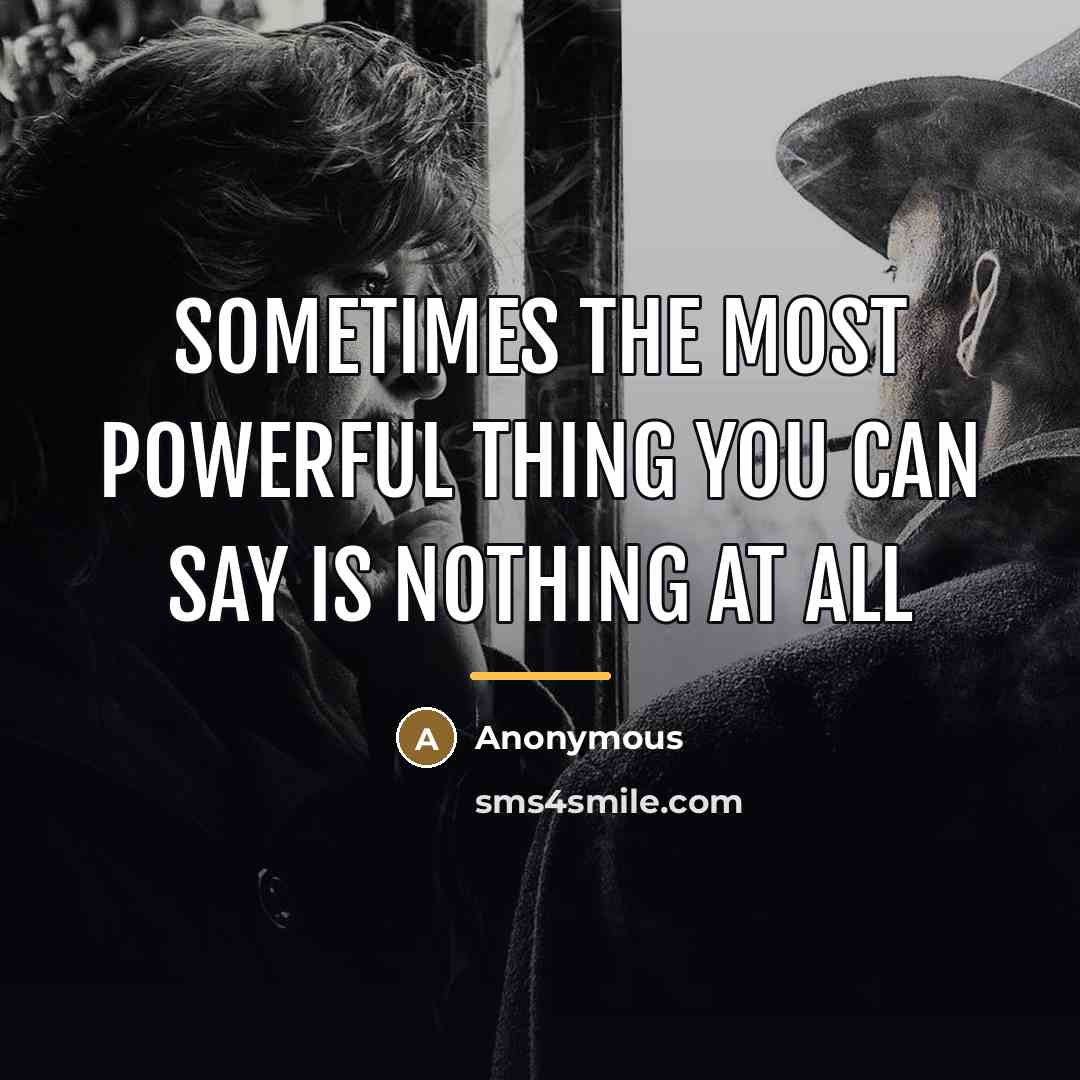 “Sometimes the most powerful thing you can say is nothing…” quote by Anonymous