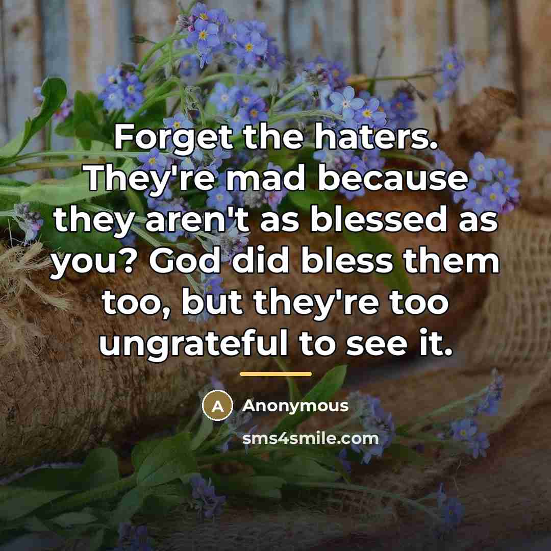 “Forget the haters. They're mad because they aren't as blessed…” quote by Anonymous