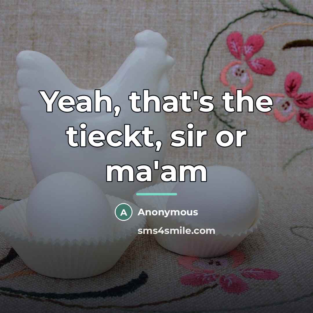 “Yeah, that's the tieckt, sir or ma'am…” quote by Anonymous