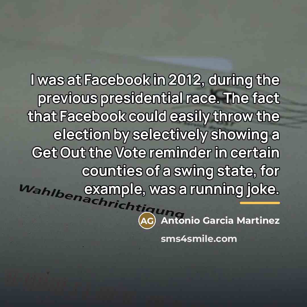 “I was at Facebook in 2012, during the previous presidential…” quote by Antonio Garcia Martinez