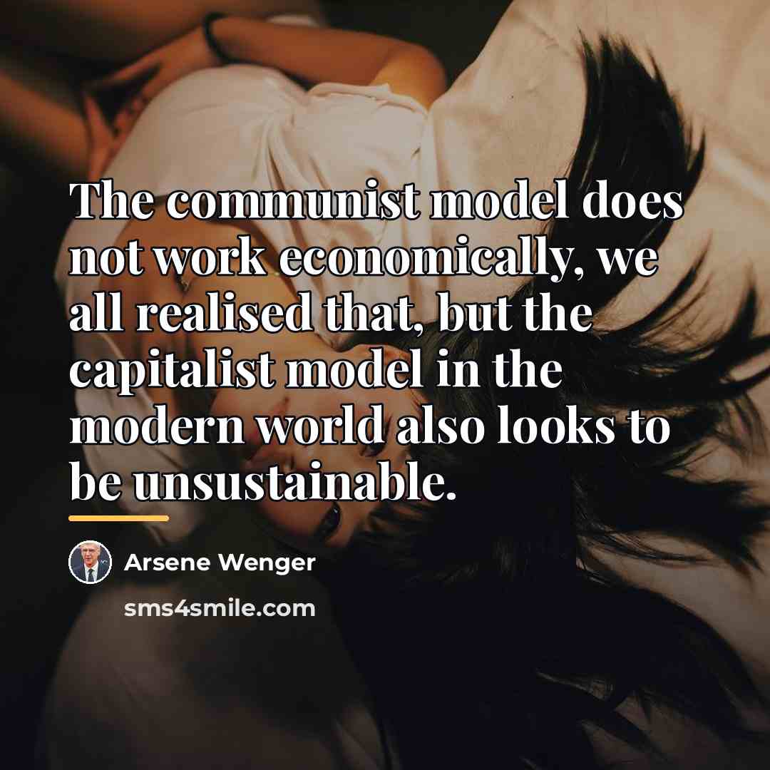 “The communist model does not work economically, we all realised…” quote by Arsene Wenger