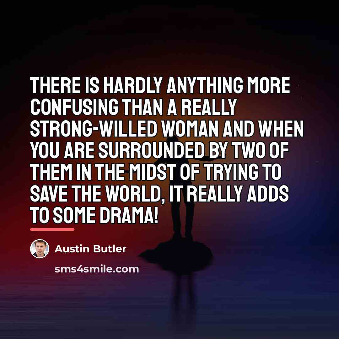 “There is hardly anything more confusing than a really strong-willed…” quote by Austin Butler