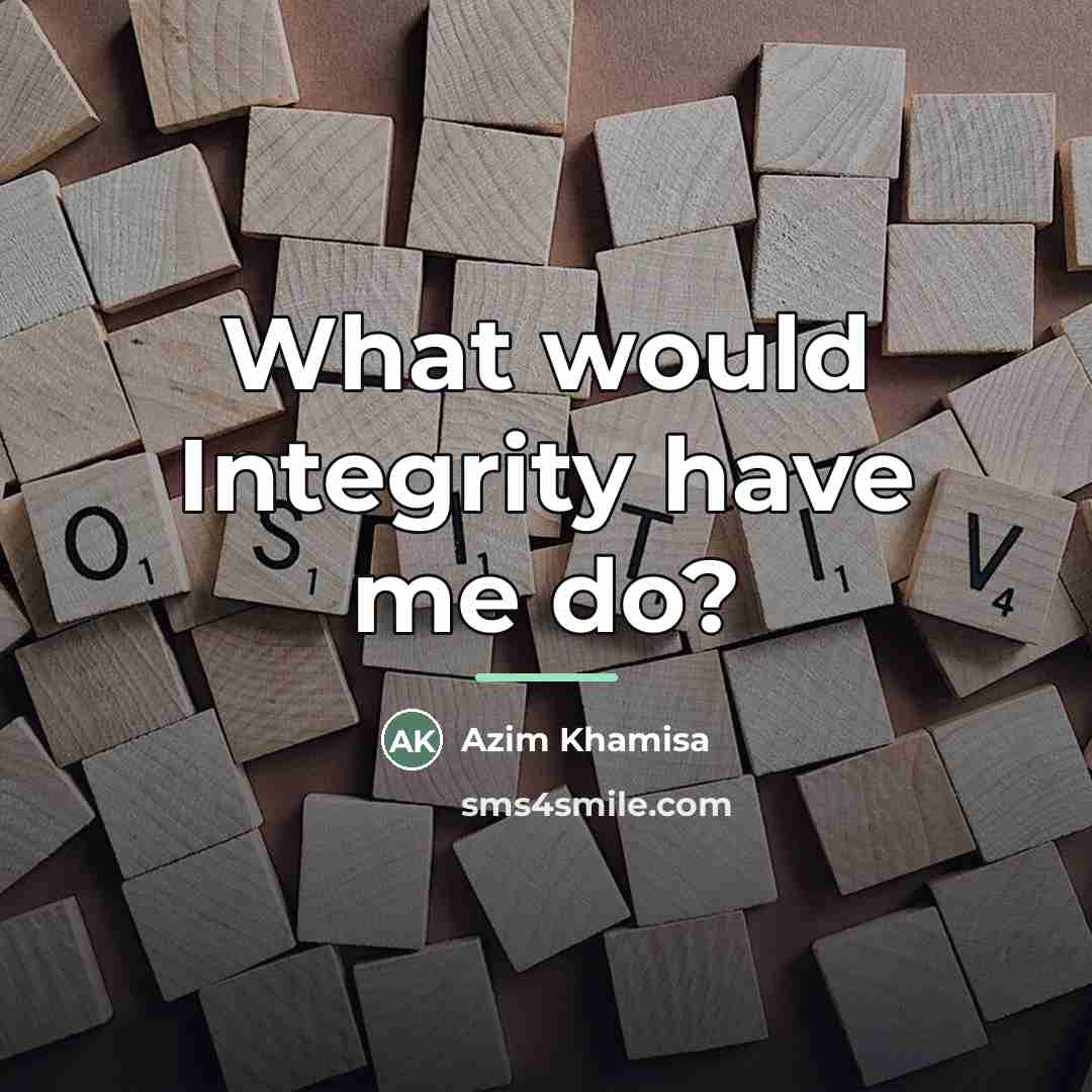 “What would Integrity have me do?…” quote by Azim Khamisa