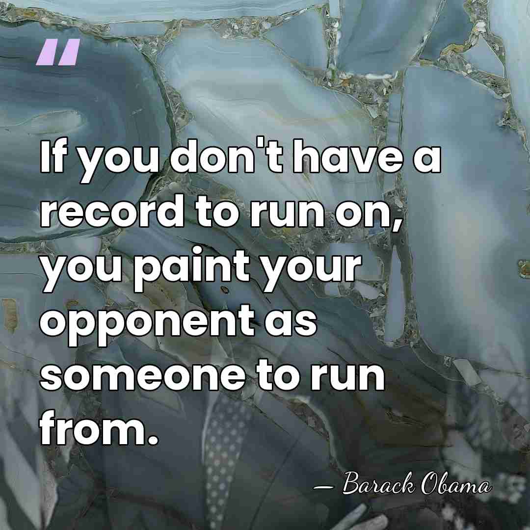 If you don't have a record to run on, you paint your&hellip; - Barack Obama