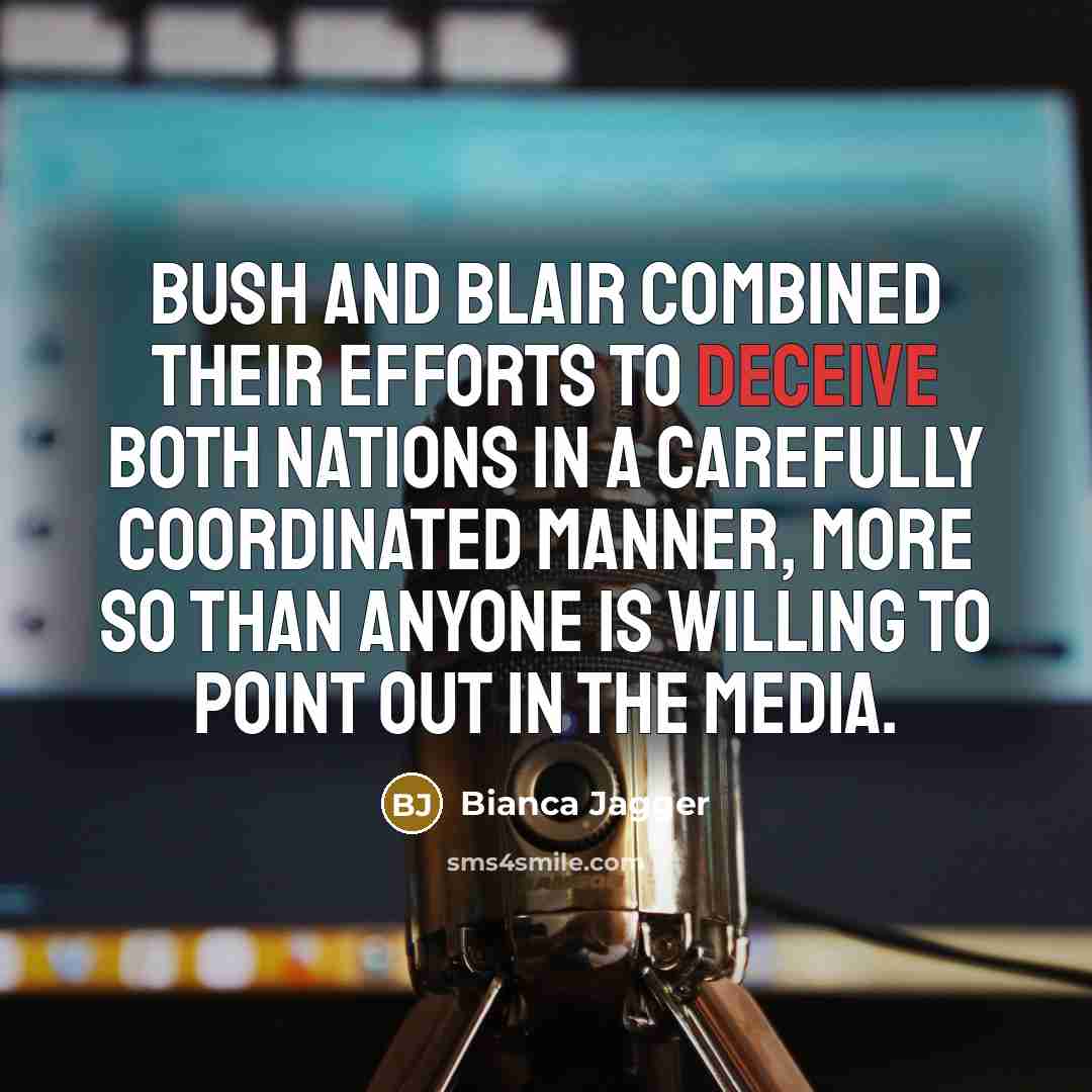 “Bush and Blair combined their efforts to deceive both nations…” quote by Bianca Jagger