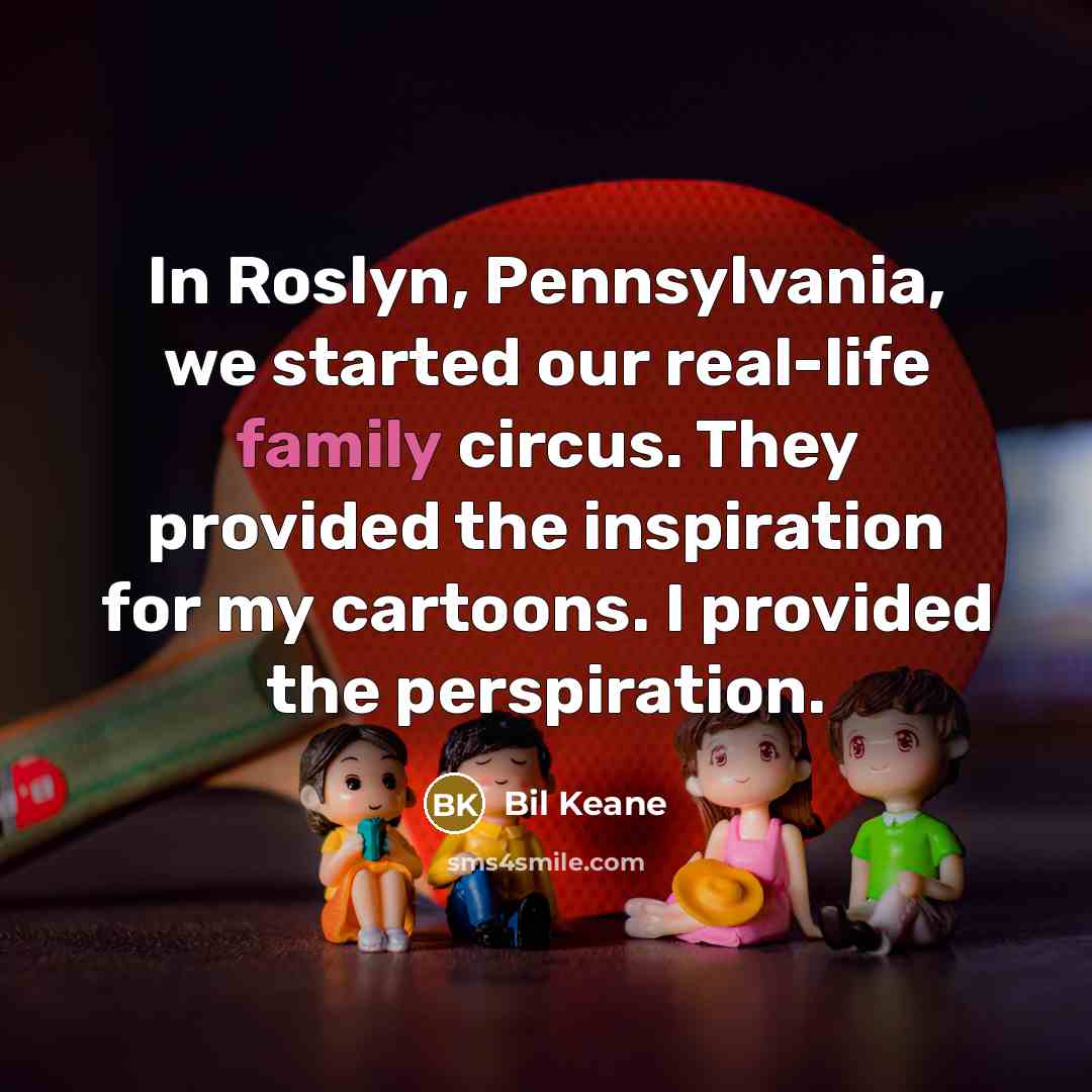 “In Roslyn, Pennsylvania, we started our real-life family circus. They…” quote by Bil Keane