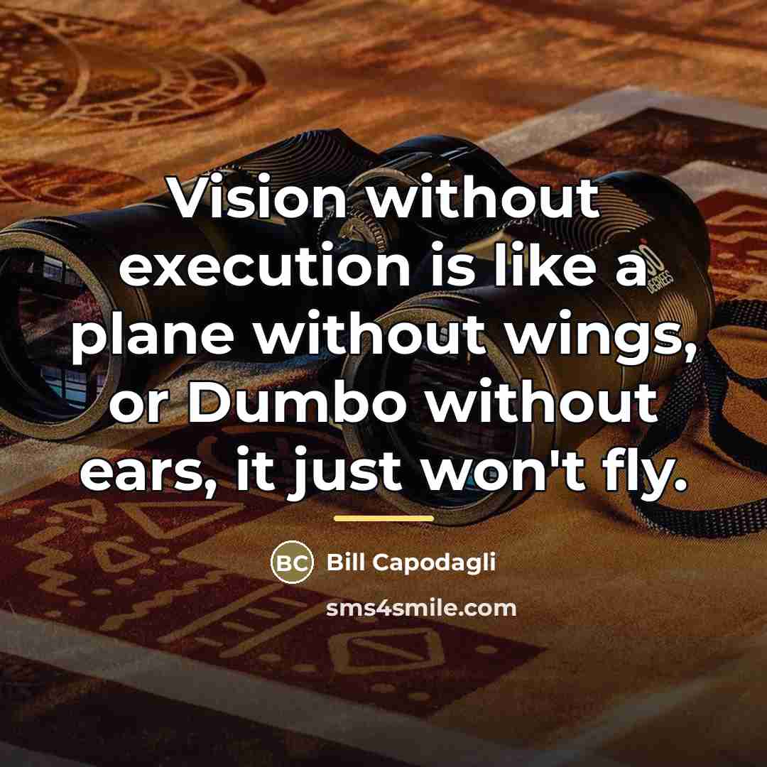 “Vision without execution is like a plane without wings, or…” quote by Bill Capodagli