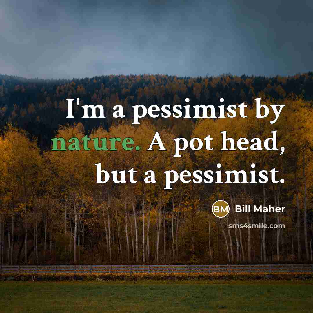 “I'm a pessimist by nature. A pot head, but a…” quote by Bill Maher
