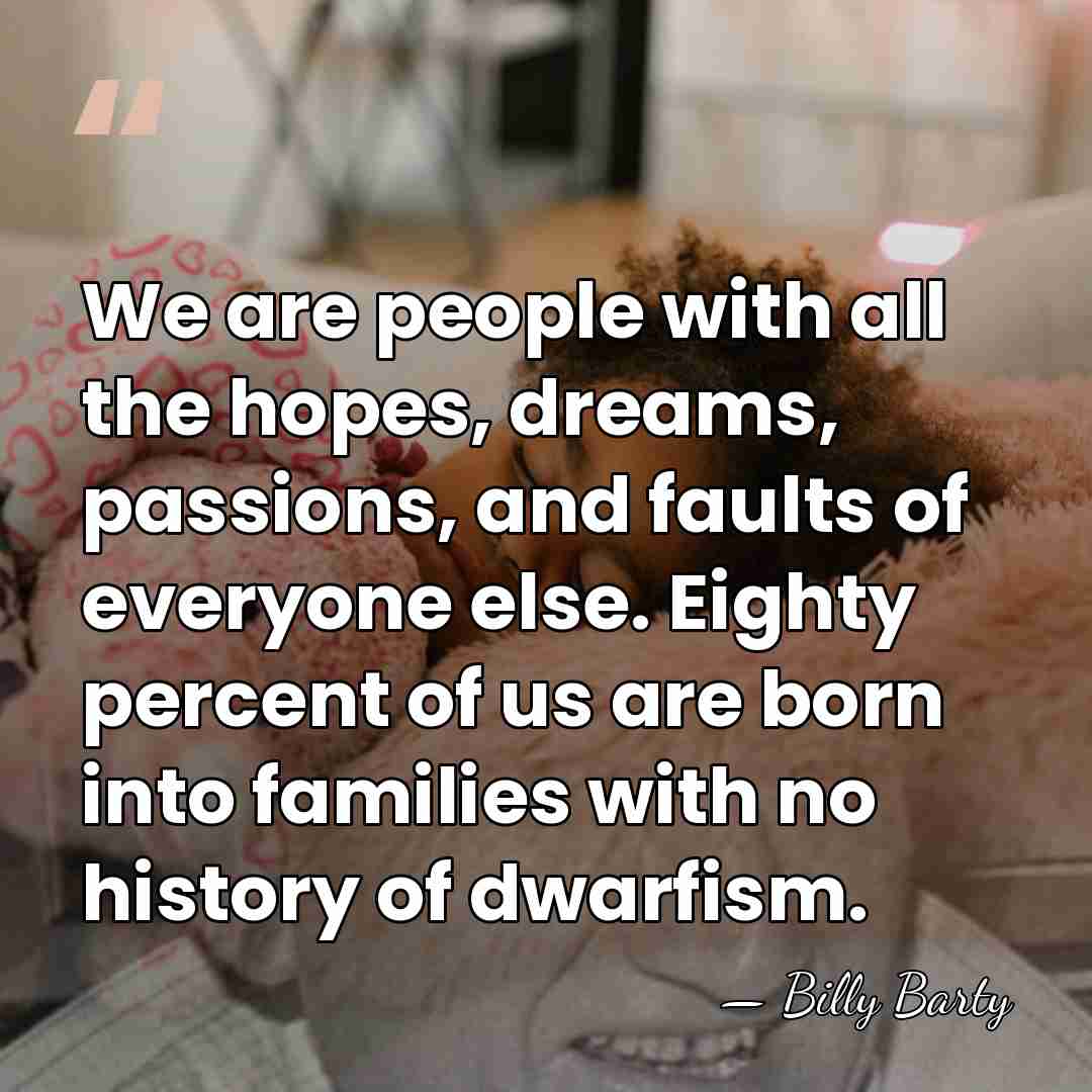 We are people with all the hopes, dreams, passions, and faults of&hellip; - Billy Barty