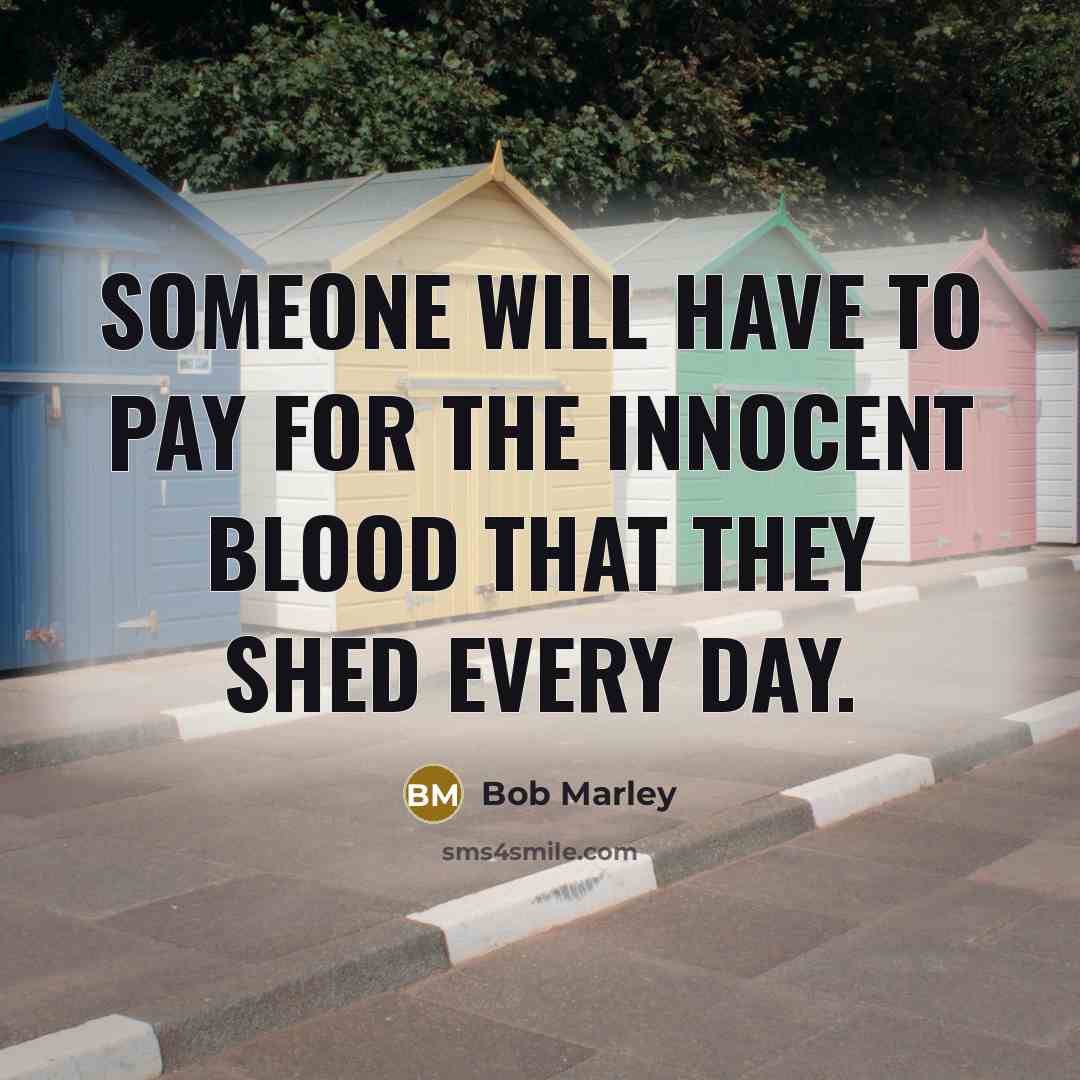 “Someone will have to pay for the innocent blood that…” quote by Bob Marley
