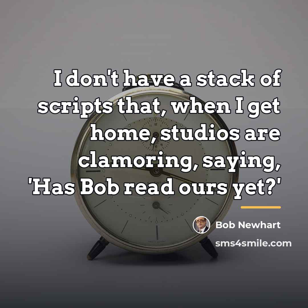 “I don't have a stack of scripts that, when I…” quote by Bob Newhart