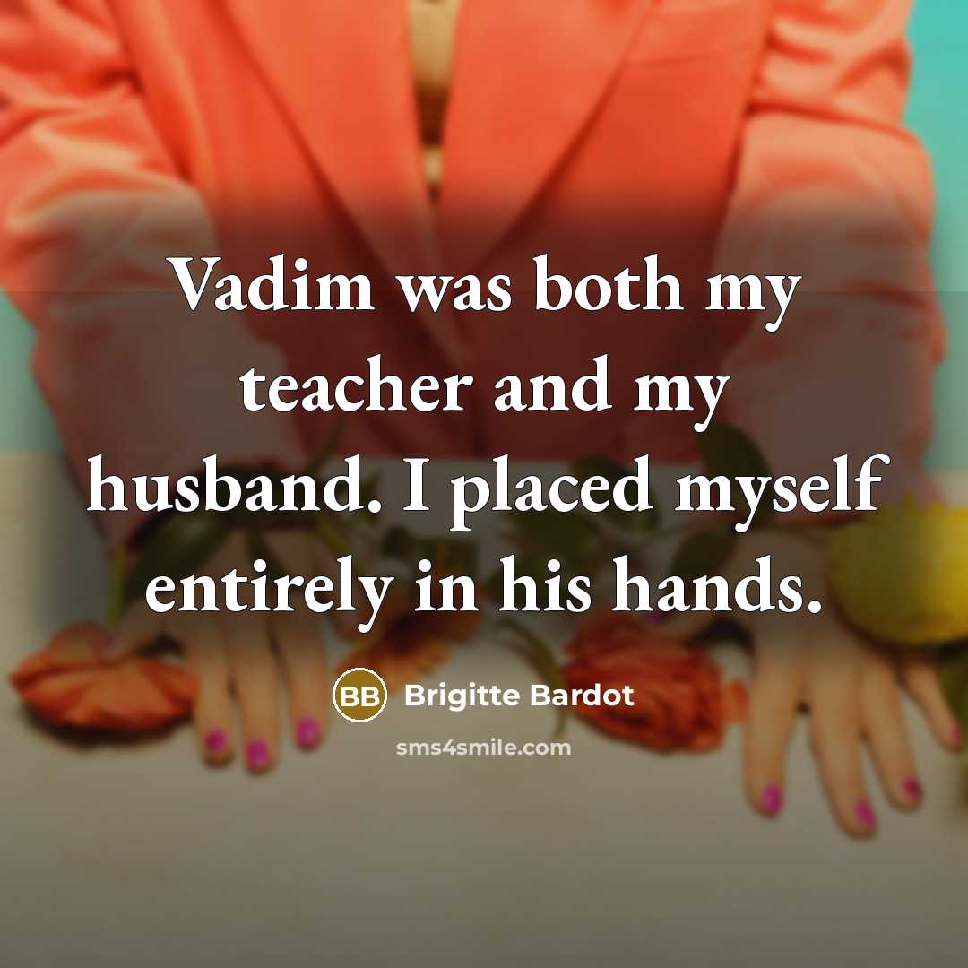 “Vadim was both my teacher and my husband. I placed…” quote by Brigitte Bardot