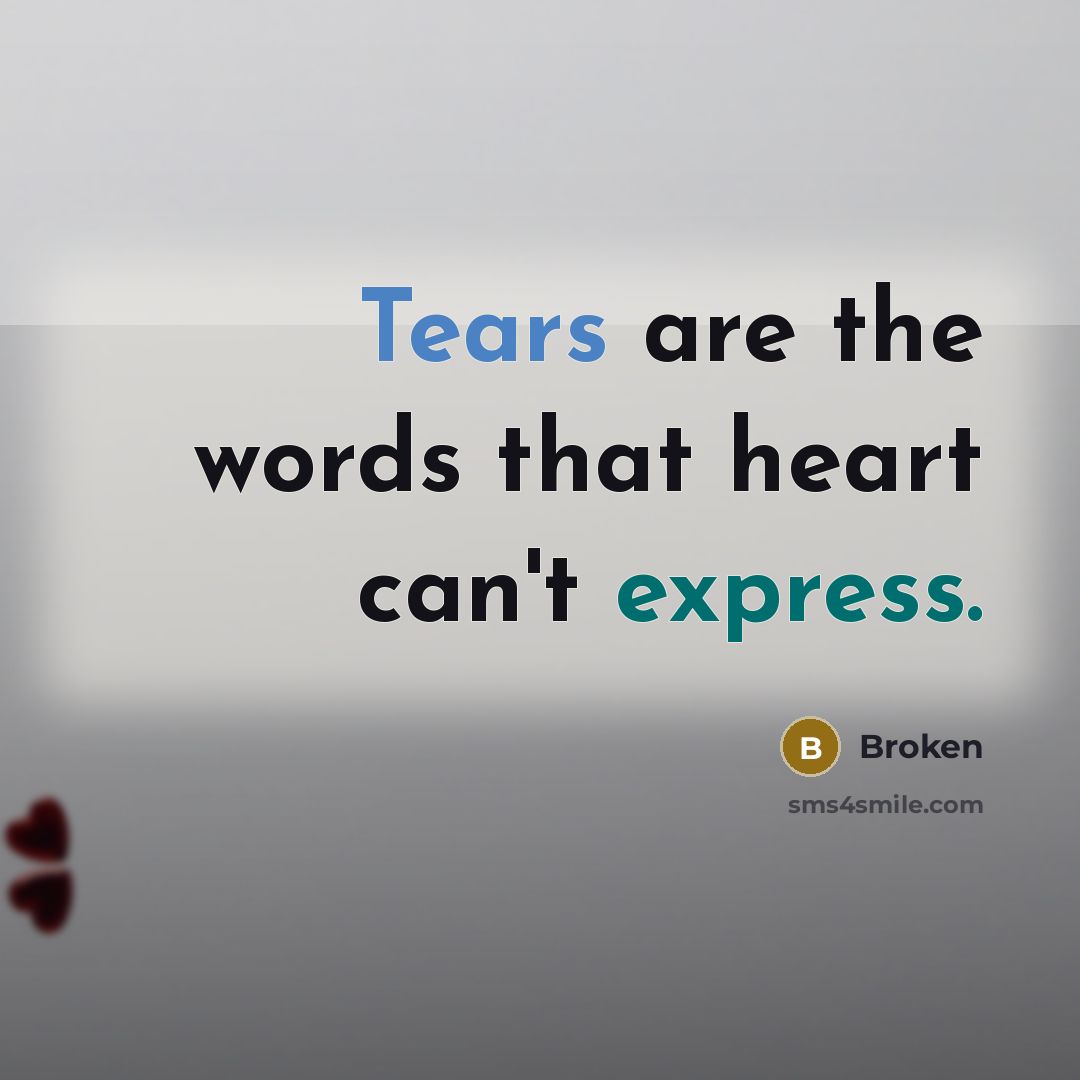 “Tears are the words that heart can't express.…” quote by Broken