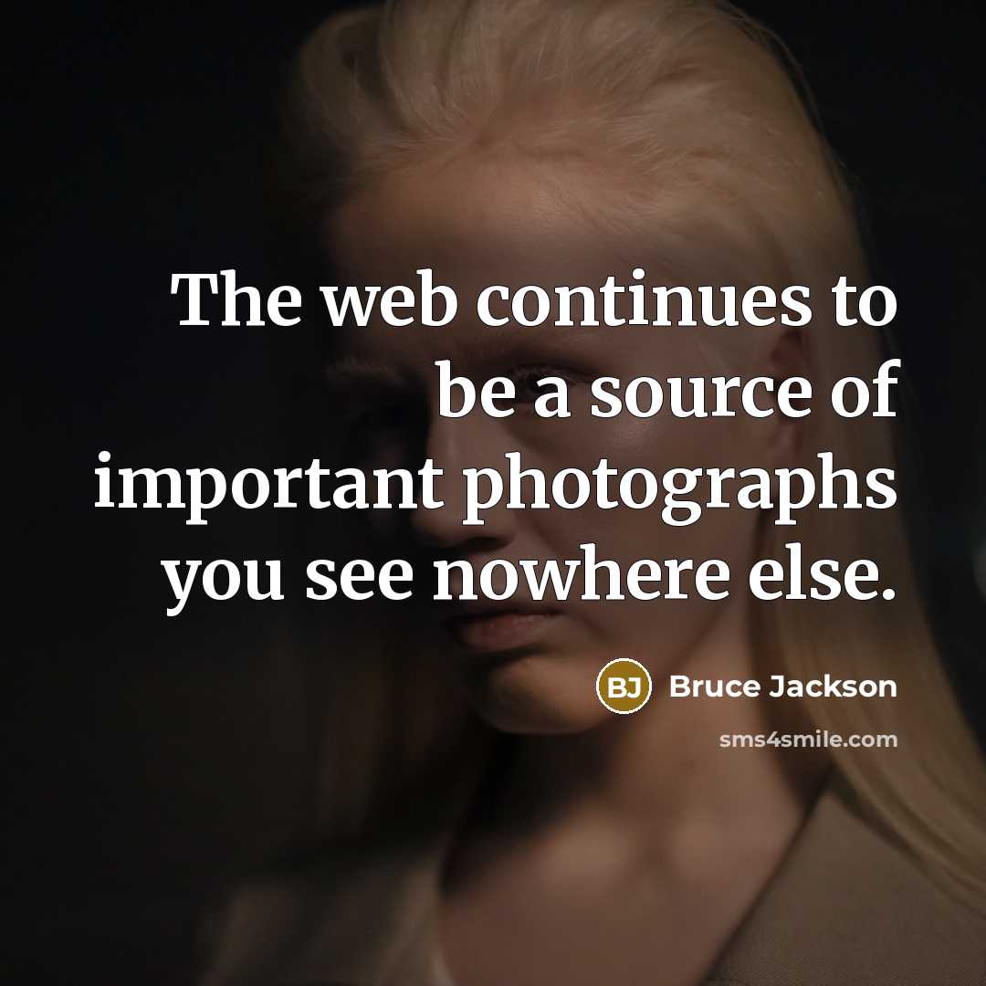 “The web continues to be a source of important photographs…” quote by Bruce Jackson