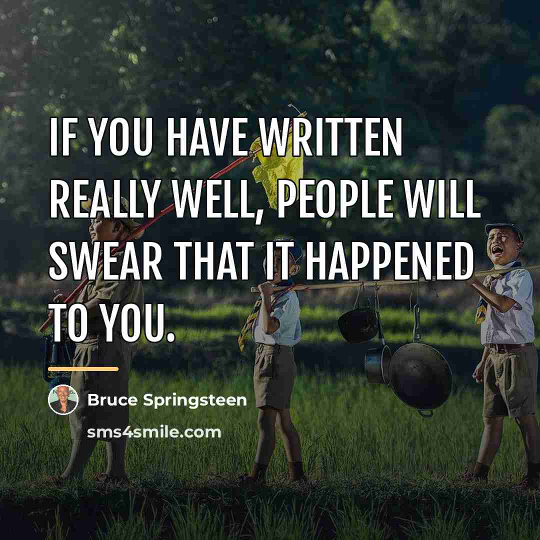 “If you have written really well, people will swear that…” quote by Bruce Springsteen
