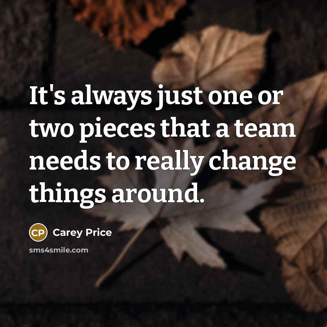 “It's always just one or two pieces that a team…” quote by Carey Price