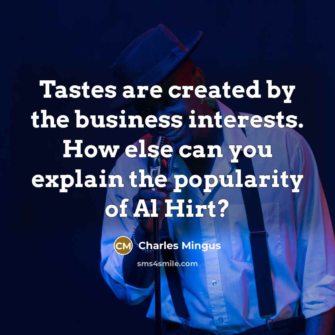 “Tastes are created by the business interests. How else can…” quote by Charles Mingus