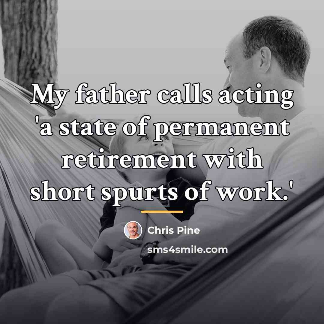 “My father calls acting 'a state of permanent retirement with…” quote by Chris Pine