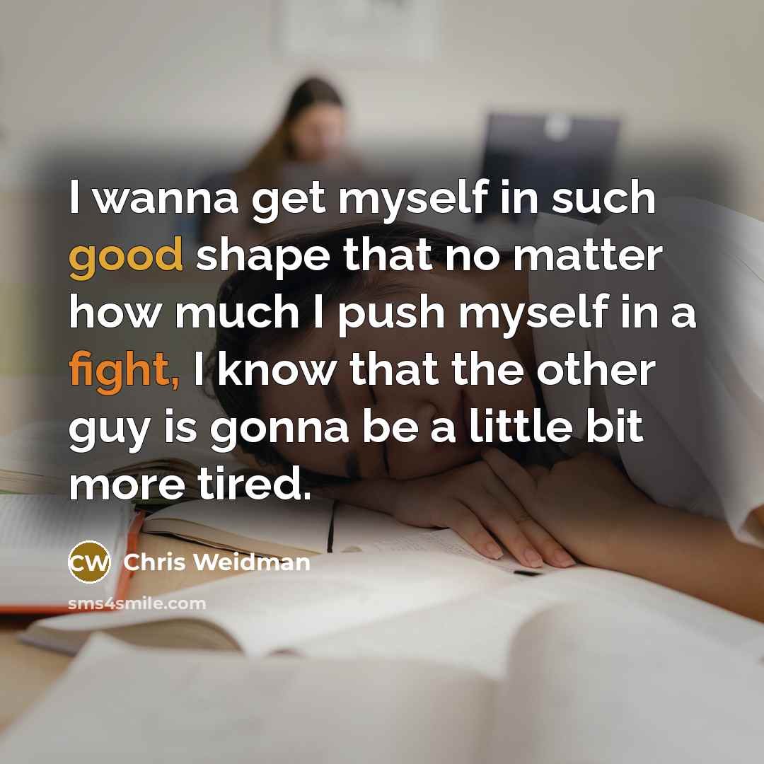 “I wanna get myself in such good shape that no…” quote by Chris Weidman