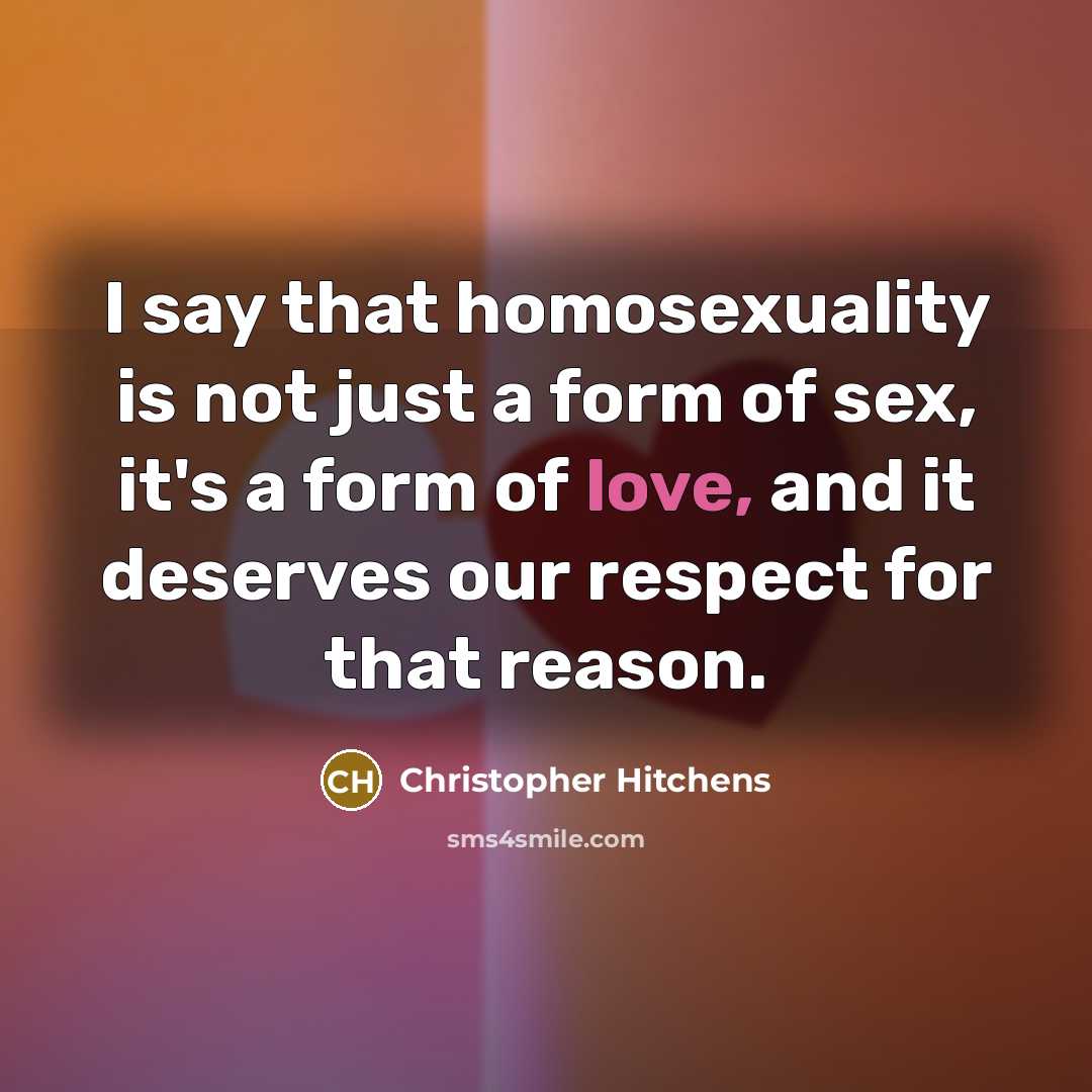 “I say that homosexuality is not just a form of…” quote by Christopher Hitchens
