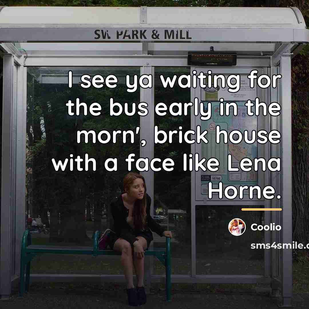 “I see ya waiting for the bus early in the…” quote by Coolio