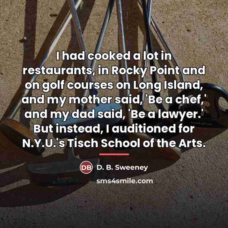 “I had cooked a lot in restaurants, in Rocky Point…” quote by D. B. Sweeney