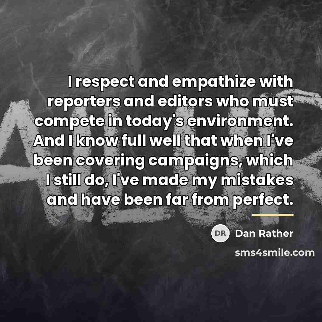 “I respect and empathize with reporters and editors who must…” quote by Dan Rather