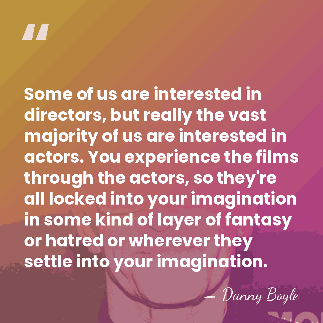 Some of us are interested in directors, but really the vast majority&hellip; - Danny Boyle