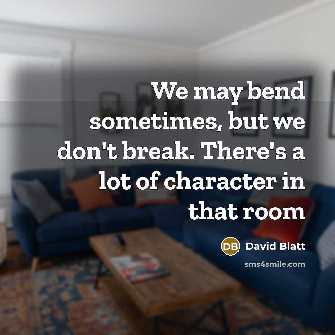 “We may bend sometimes, but we don't break. There's a lot of character in that room” quote by David Blatt