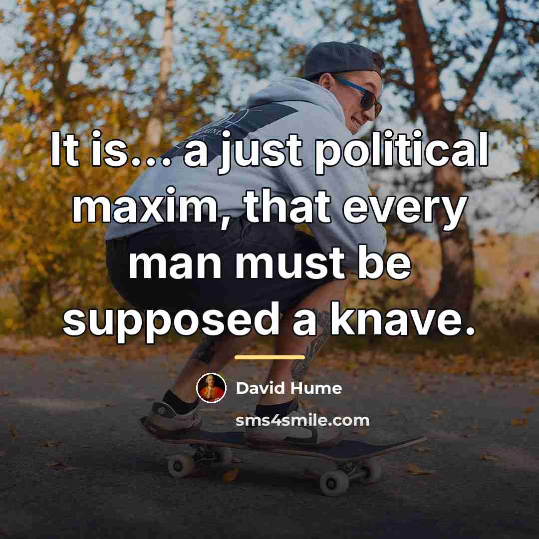 “It is... a just political maxim, that every man must…” quote by David Hume