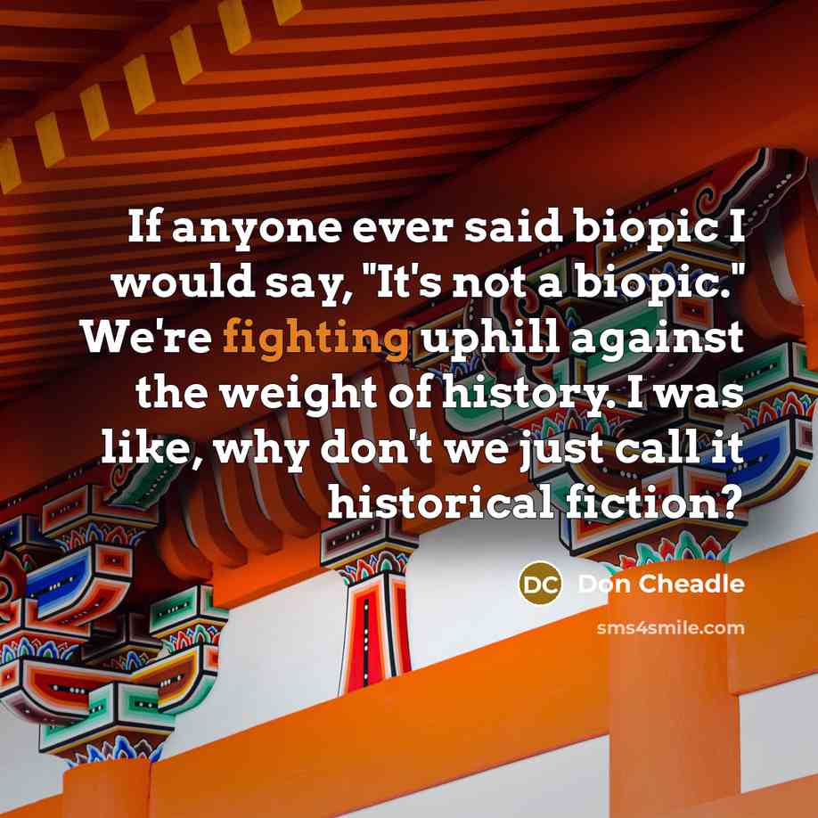 “If anyone ever said biopic I would say, "It's not…” quote by Don Cheadle