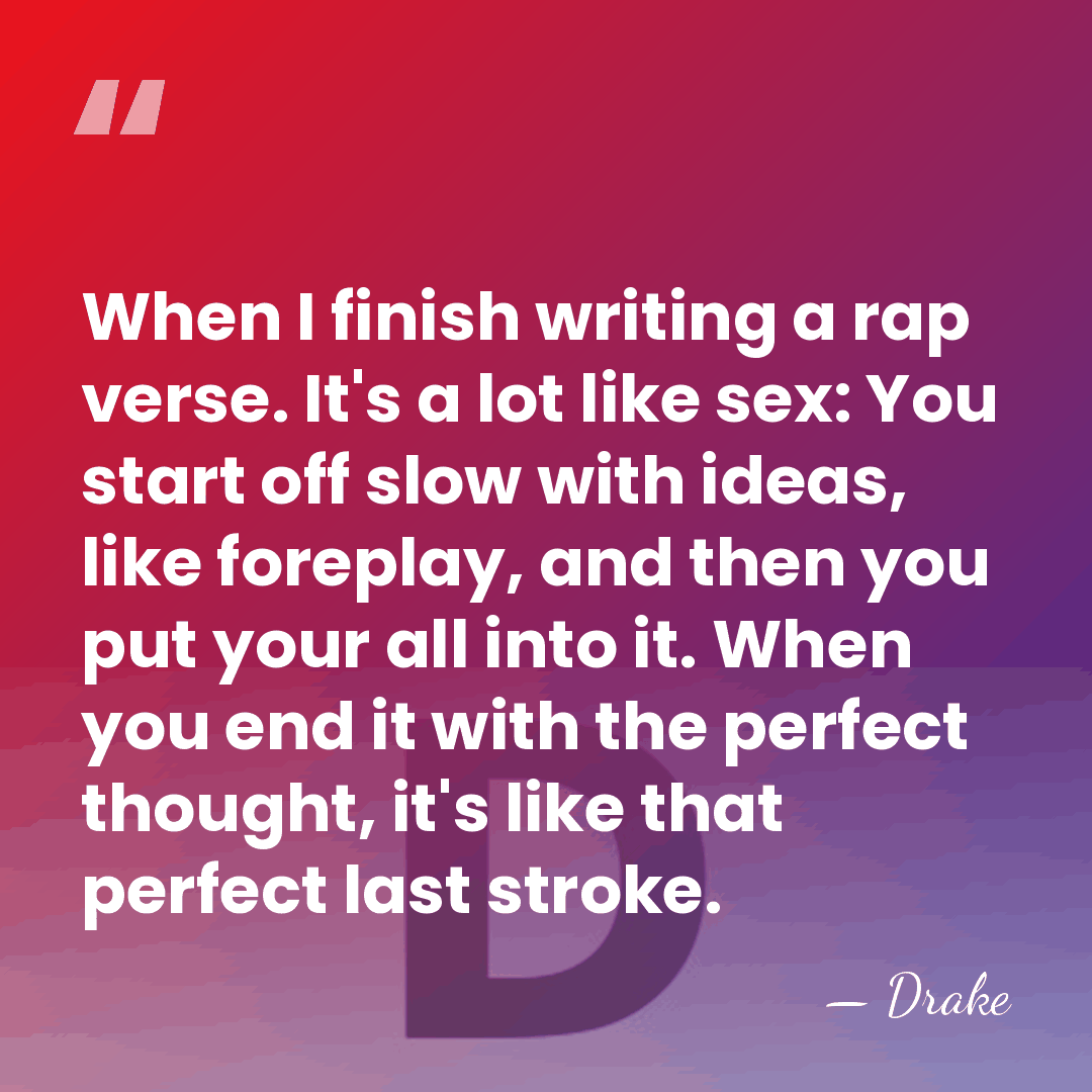 When I finish writing a rap verse. It's a lot like sex:&hellip; - Drake