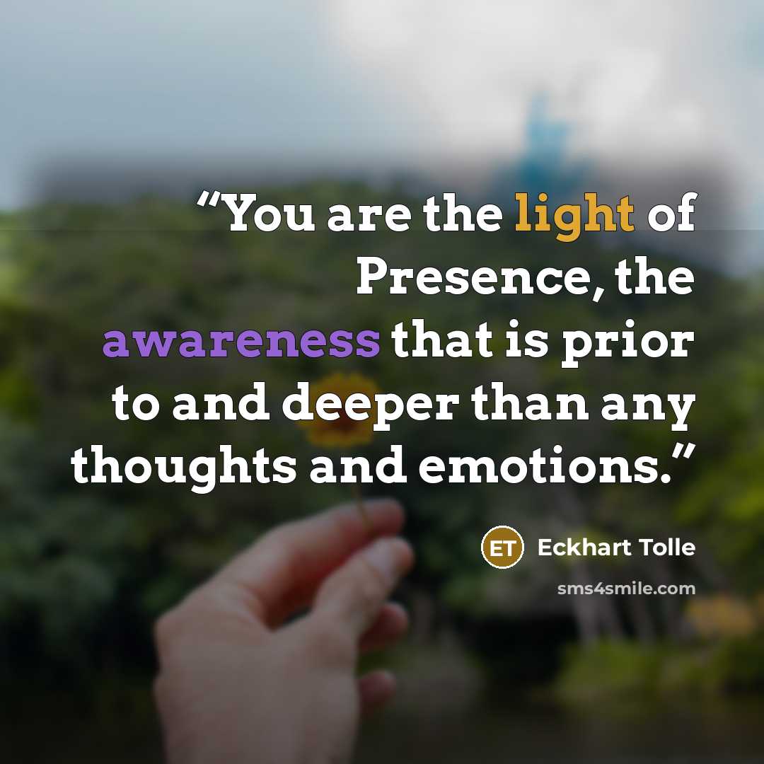 “You are the light of Presence, the awareness that is prior to and deeper than any thoughts and emotions.” quote by Eckhart Tolle