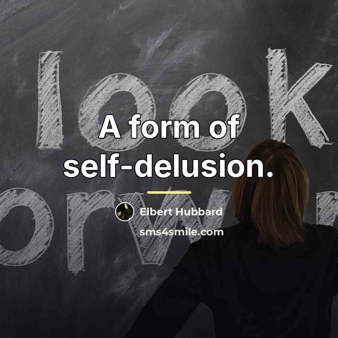 “A form of self-delusion.…” quote by Elbert Hubbard
