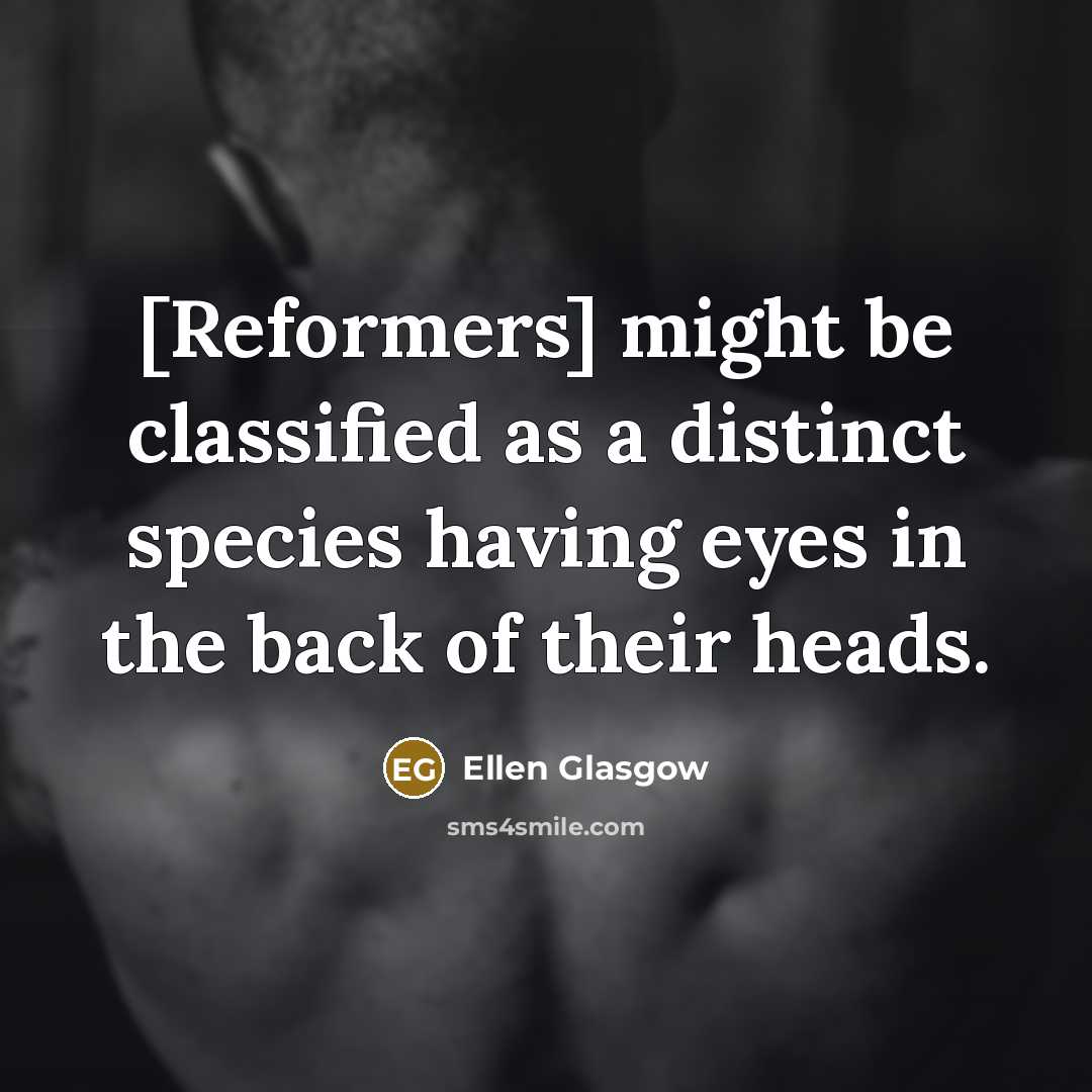 “[Reformers] might be classified as a distinct species having eyes…” quote by Ellen Glasgow