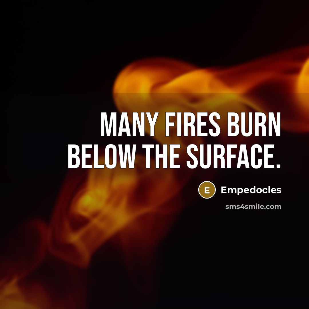 “Many fires burn below the surface.…” quote by Empedocles