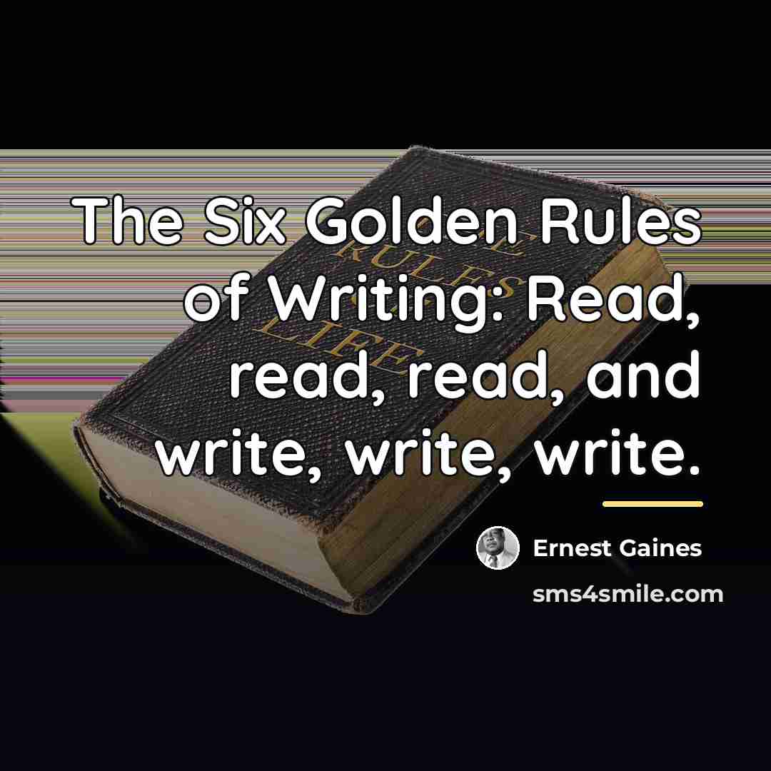 “The Six Golden Rules of Writing: Read, read, read, and…” quote by Ernest Gaines
