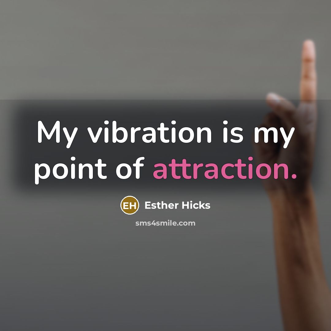 “My vibration is my point of attraction.…” quote by Esther Hicks