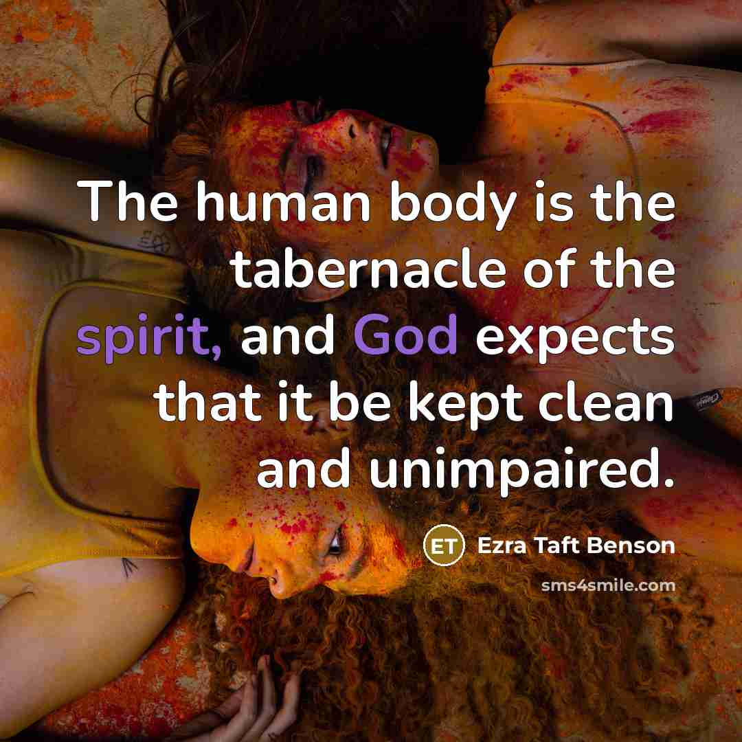 “The human body is the tabernacle of the spirit, and…” quote by Ezra Taft Benson