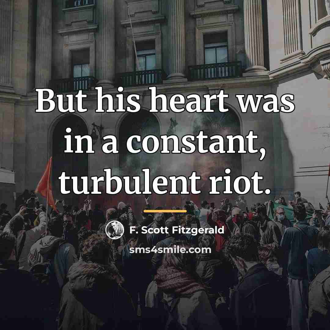 “But his heart was in a constant, turbulent riot.…” quote by F. Scott Fitzgerald