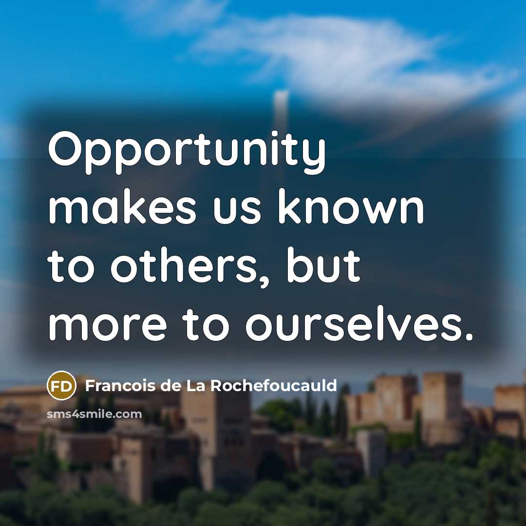 “Opportunity makes us known to others, but more to ourselves.…” quote by Francois de La Rochefoucauld