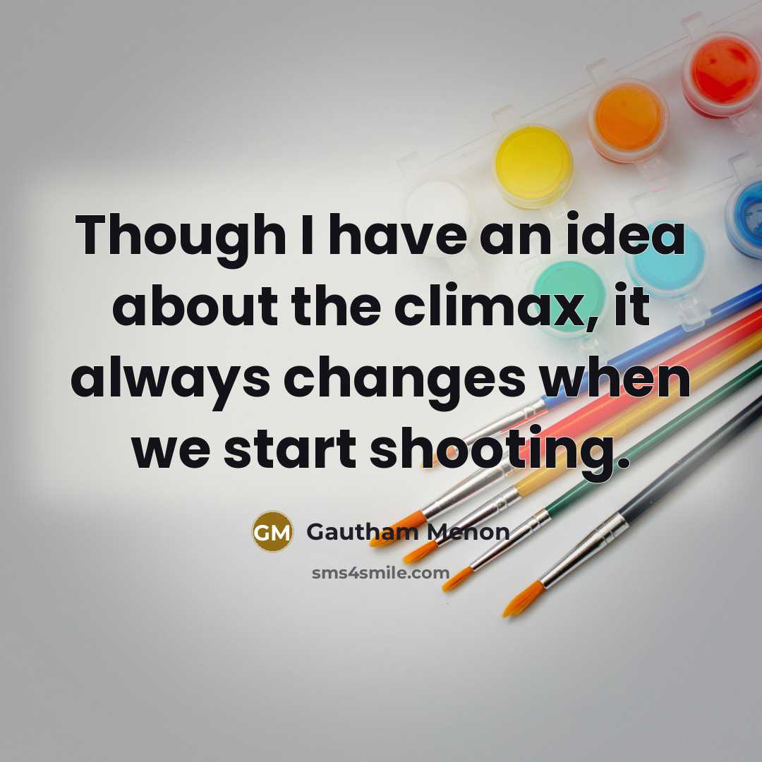 “Though I have an idea about the climax, it always…” quote by Gautham Menon
