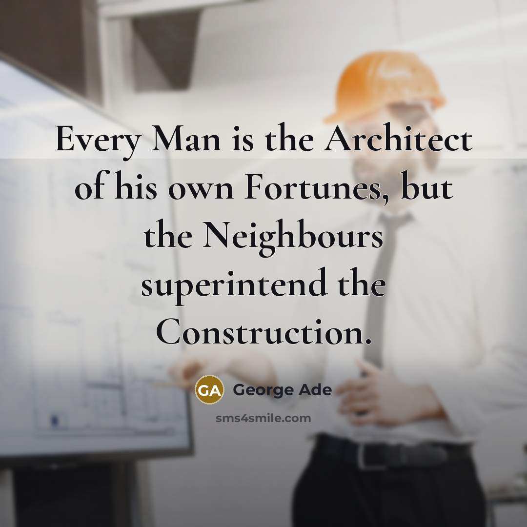 “Every Man is the Architect of his own Fortunes, but…” quote by George Ade