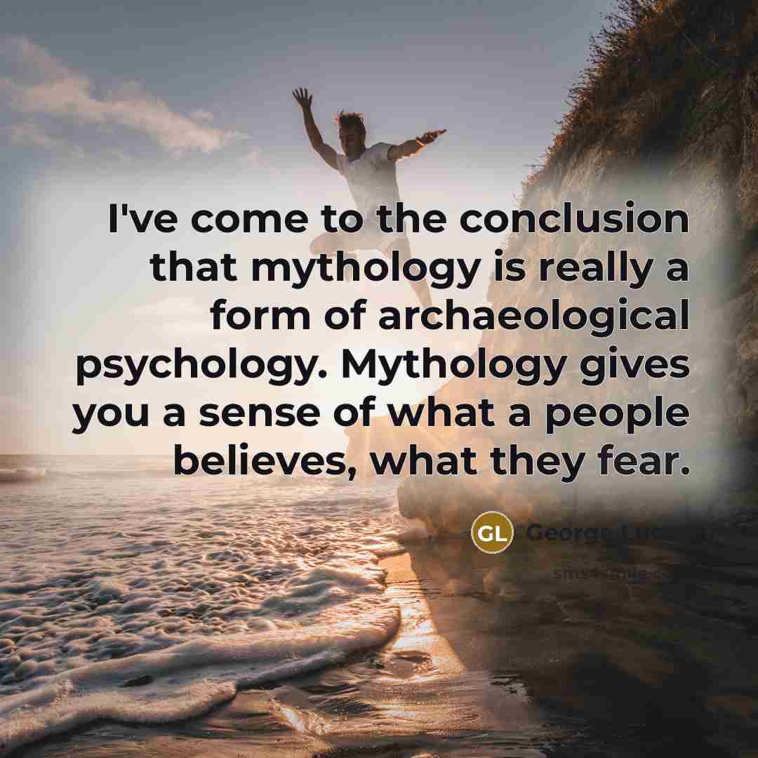 “I've come to the conclusion that mythology is really a…” quote by George Lucas